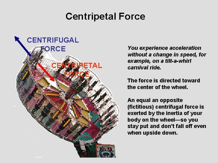 Centripetal Force CENTRIFUGAL FORCE CENTRIPETAL FORCE You experience acceleration without a change in speed,
