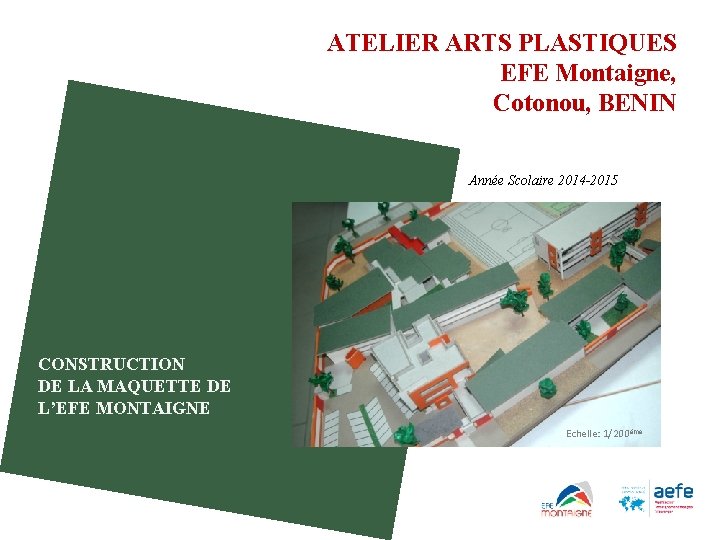 ATELIER ARTS PLASTIQUES EFE Montaigne, Cotonou, BENIN Année Scolaire 2014 -2015 CONSTRUCTION DE LA