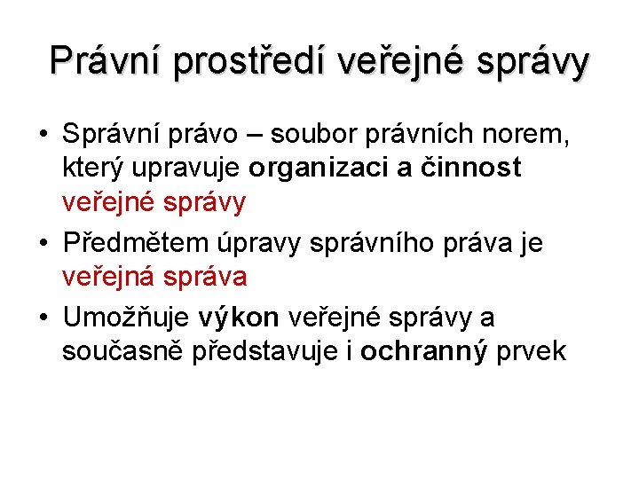 Právní prostředí veřejné správy • Správní právo – soubor právních norem, který upravuje organizaci