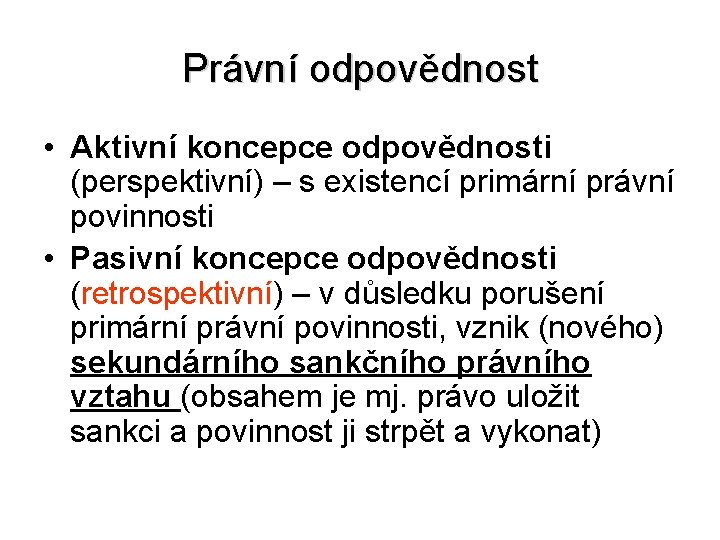 Právní odpovědnost • Aktivní koncepce odpovědnosti (perspektivní) – s existencí primární právní povinnosti •