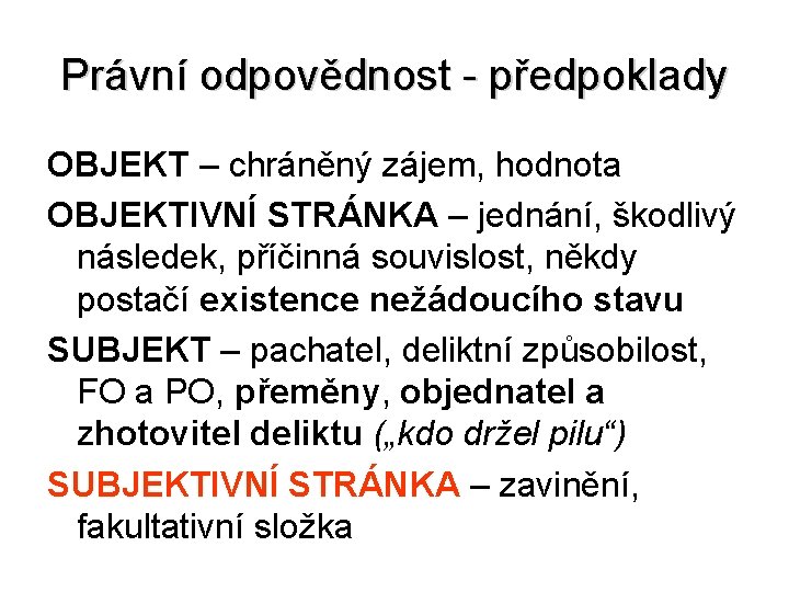 Právní odpovědnost - předpoklady OBJEKT – chráněný zájem, hodnota OBJEKTIVNÍ STRÁNKA – jednání, škodlivý