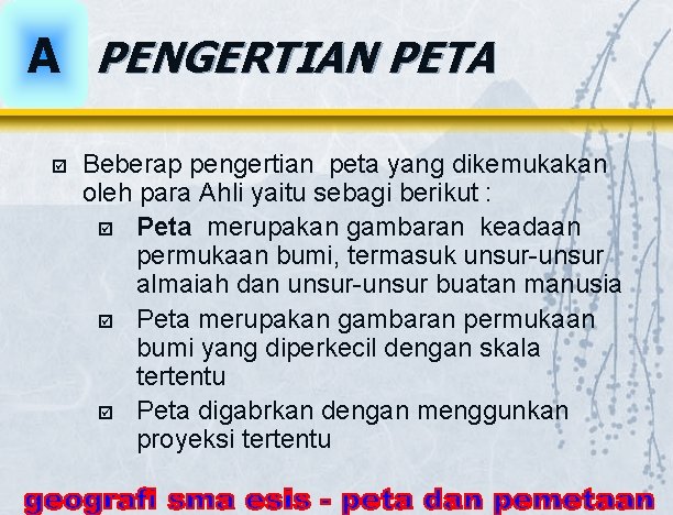 A PENGERTIAN PETA þ Beberap pengertian peta yang dikemukakan oleh para Ahli yaitu sebagi