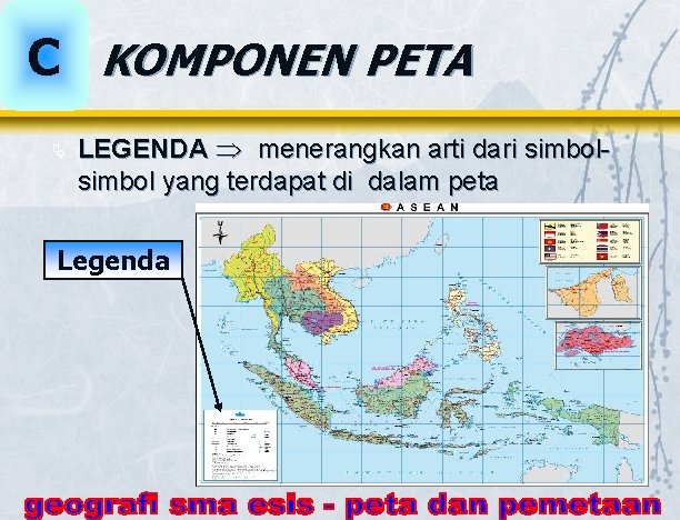 C KOMPONEN PETA Ä LEGENDA menerangkan arti dari simbol yang terdapat di dalam peta