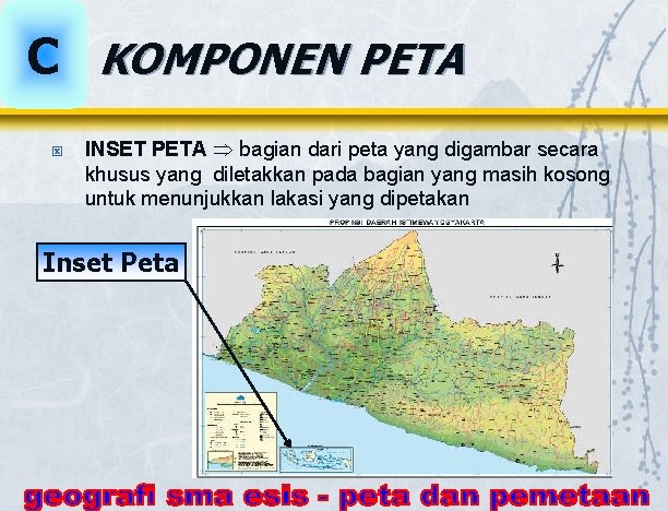 C KOMPONEN PETA ý INSET PETA bagian dari peta yang digambar secara khusus yang