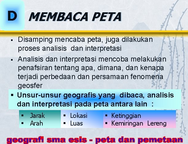 D MEMBACA PETA Disamping mencaba peta, juga dilakukan proses analisis dan interpretasi § Analisis