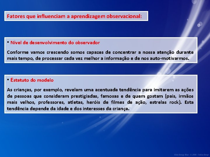 Fatores que influenciam a aprendizagem observacional: • Nível de desenvolvimento do observador Conforme vamos