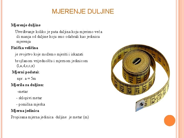 MJERENJE DULJINE Mjerenje duljine Utvrđivanje koliko je puta duljina koju mjerimo veća ili manja