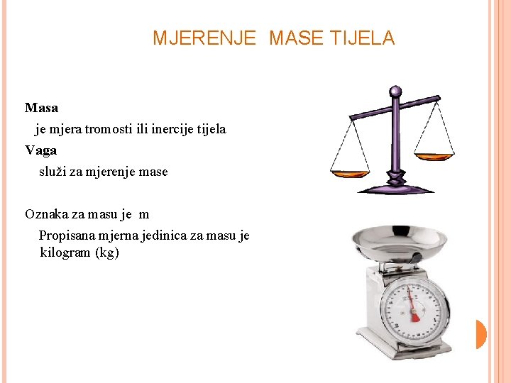 MJERENJE MASE TIJELA Masa je mjera tromosti ili inercije tijela Vaga služi za mjerenje