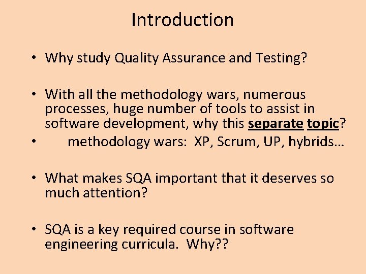 Introduction • Why study Quality Assurance and Testing? • With all the methodology wars,