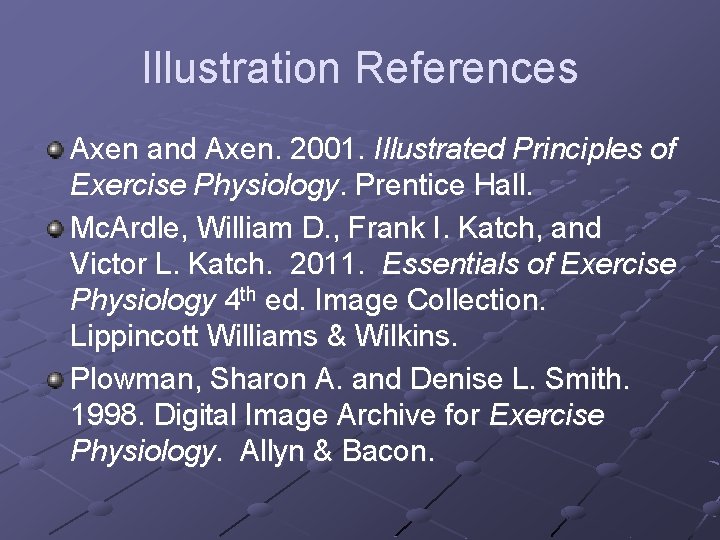 Illustration References Axen and Axen. 2001. Illustrated Principles of Exercise Physiology. Prentice Hall. Mc.