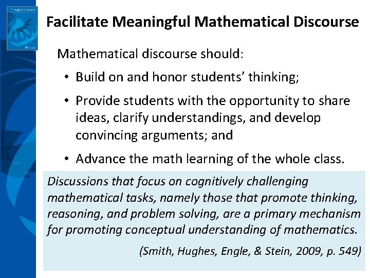 Facilitate Meaningful Mathematical Discourse Mathematical discourse should: • Build on and honor students’ thinking;
