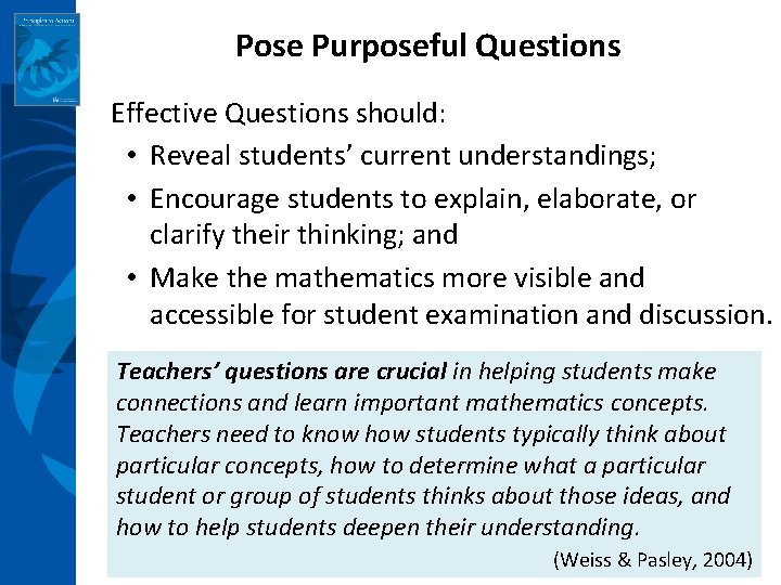 Pose Purposeful Questions Effective Questions should: • Reveal students’ current understandings; • Encourage students