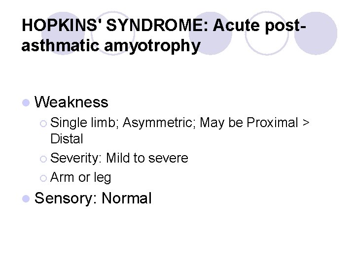 HOPKINS' SYNDROME: Acute postasthmatic amyotrophy l Weakness ¡ Single limb; Asymmetric; May be Proximal HOPKINS' SYNDROME: Acute postasthmatic amyotrophy l Weakness ¡ Single limb; Asymmetric; May be Proximal