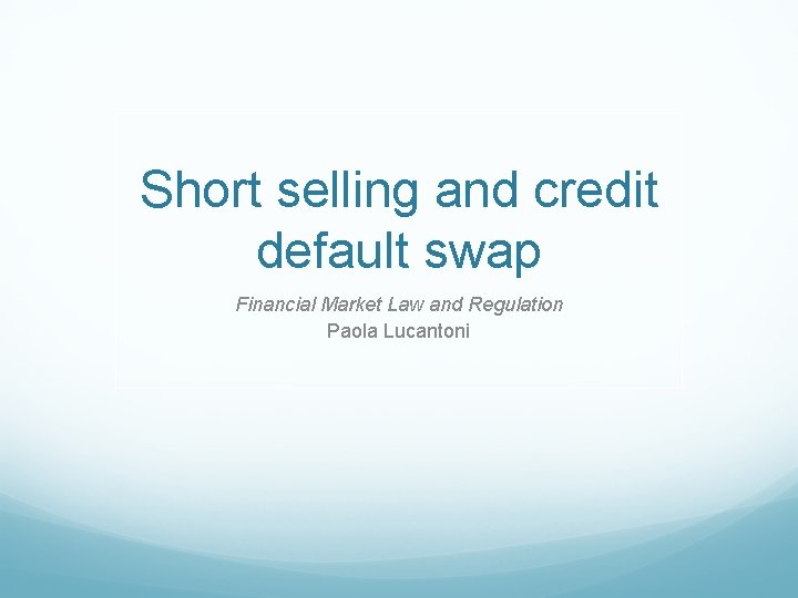 Short selling and credit default swap Financial Market Law and Regulation Paola Lucantoni 