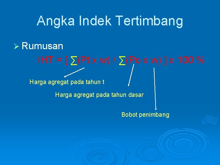 Angka Indek Tertimbang Ø Rumusan IHT = [ ∑(Pt x w) / ∑(Po x