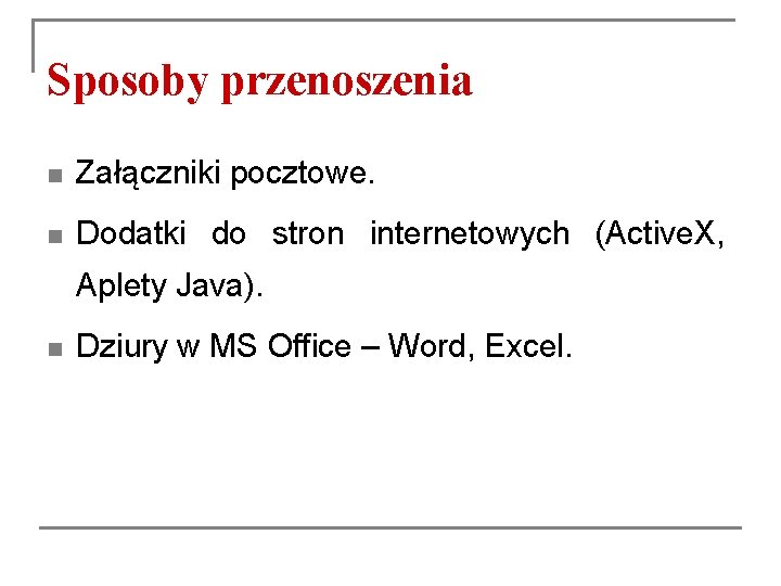 Sposoby przenoszenia n Załączniki pocztowe. n Dodatki do stron internetowych (Active. X, Aplety Java). Sposoby przenoszenia n Załączniki pocztowe. n Dodatki do stron internetowych (Active. X, Aplety Java).