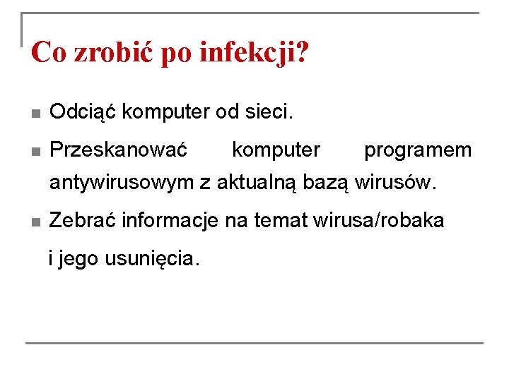 Co zrobić po infekcji? n Odciąć komputer od sieci. n Przeskanować komputer programem antywirusowym Co zrobić po infekcji? n Odciąć komputer od sieci. n Przeskanować komputer programem antywirusowym