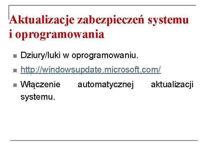 Aktualizacje zabezpieczeń systemu i oprogramowania n Dziury/luki w oprogramowaniu. n http: //windowsupdate. microsoft. com/ Aktualizacje zabezpieczeń systemu i oprogramowania n Dziury/luki w oprogramowaniu. n http: //windowsupdate. microsoft. com/
