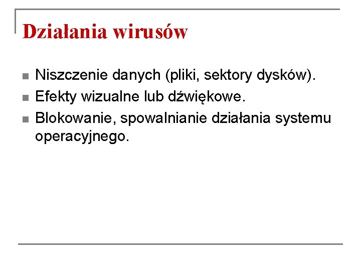 Działania wirusów n n n Niszczenie danych (pliki, sektory dysków). Efekty wizualne lub dźwiękowe. Działania wirusów n n n Niszczenie danych (pliki, sektory dysków). Efekty wizualne lub dźwiękowe.