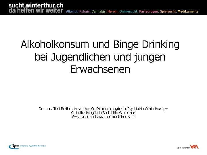 Alkoholkonsum und Binge Drinking bei Jugendlichen und jungen Erwachsenen Dr. med. Toni Berthel, Aerztlicher