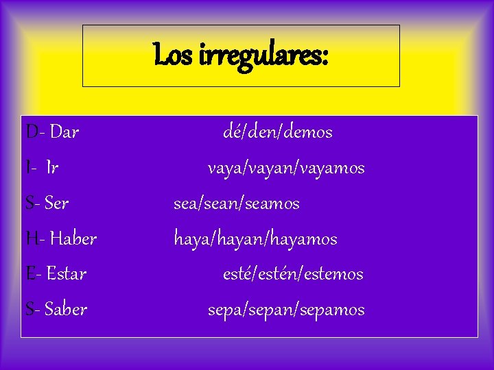 Los irregulares: D- Dar I- Ir S- Ser H- Haber E- Estar S- Saber
