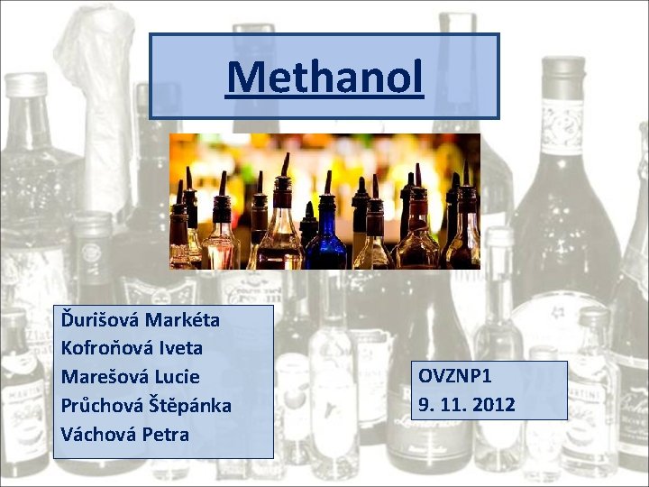 Methanol Ďurišová Markéta Kofroňová Iveta Marešová Lucie Průchová Štěpánka Váchová Petra OVZNP 1 9.