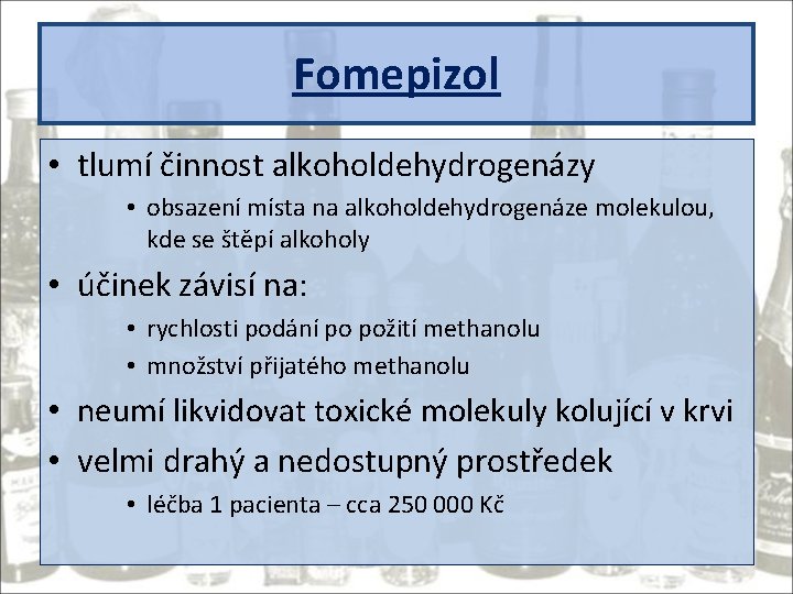 Fomepizol • tlumí činnost alkoholdehydrogenázy • obsazení místa na alkoholdehydrogenáze molekulou, kde se štěpí