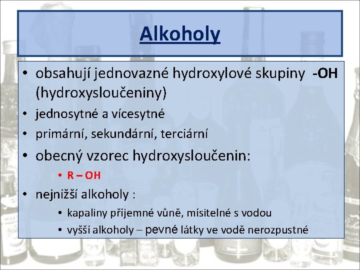 Alkoholy • obsahují jednovazné hydroxylové skupiny -OH (hydroxysloučeniny) • jednosytné a vícesytné • primární,