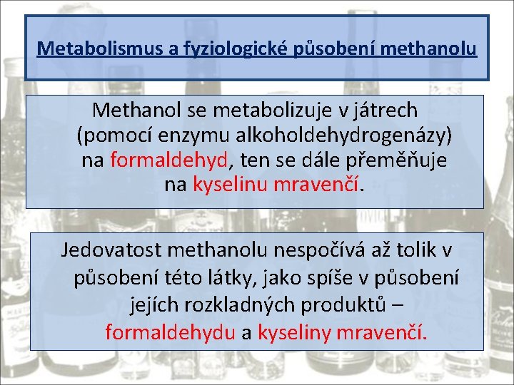 Metabolismus a fyziologické působení methanolu Methanol se metabolizuje v játrech (pomocí enzymu alkoholdehydrogenázy) na