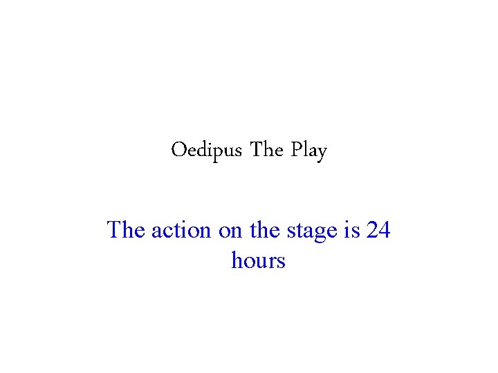 Oedipus The Play The action on the stage is 24 hours Oedipus The Play The action on the stage is 24 hours