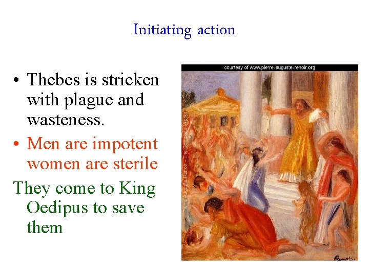 Initiating action • Thebes is stricken with plague and wasteness. • Men are impotent Initiating action • Thebes is stricken with plague and wasteness. • Men are impotent
