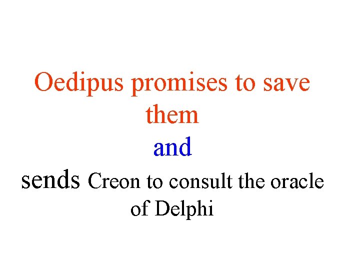 Oedipus promises to save them and sends Creon to consult the oracle of Delphi Oedipus promises to save them and sends Creon to consult the oracle of Delphi