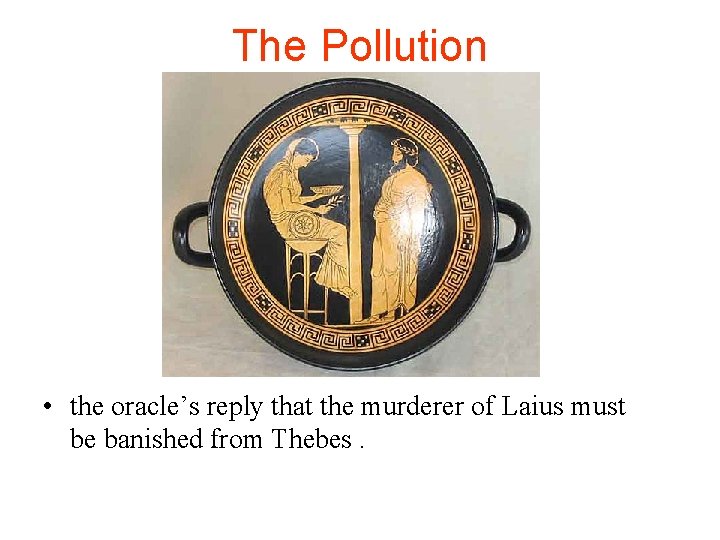The Pollution • the oracle’s reply that the murderer of Laius must be banished The Pollution • the oracle’s reply that the murderer of Laius must be banished