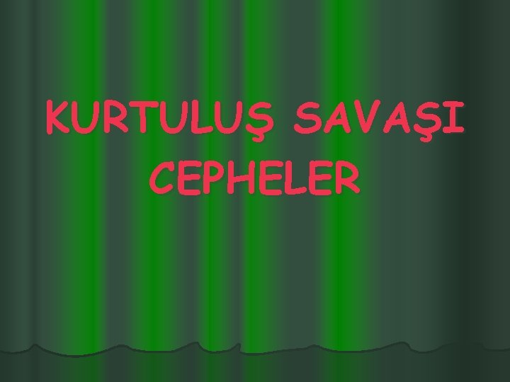 KURTULUŞ SAVAŞI CEPHELER 