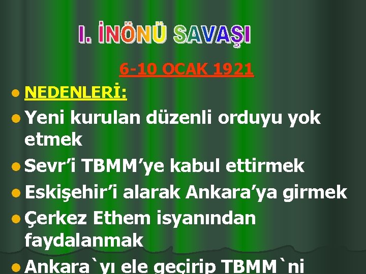 6 -10 OCAK 1921 l NEDENLERİ: l Yeni kurulan düzenli orduyu yok etmek l