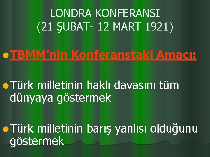 LONDRA KONFERANSI (21 ŞUBAT- 12 MART 1921) l TBMM’nin Konferanstaki Amacı: l Türk milletinin