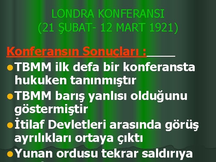 LONDRA KONFERANSI (21 ŞUBAT- 12 MART 1921) Konferansın Sonuçları : l TBMM ilk defa