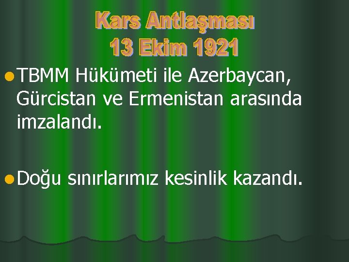 l TBMM Hükümeti ile Azerbaycan, Gürcistan ve Ermenistan arasında imzalandı. l Doğu sınırlarımız kesinlik