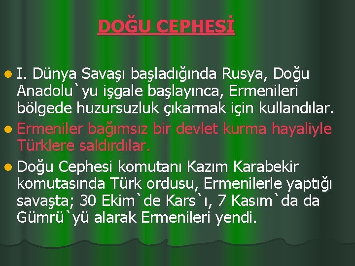 DOĞU CEPHESİ l I. Dünya Savaşı başladığında Rusya, Doğu Anadolu`yu işgale başlayınca, Ermenileri bölgede