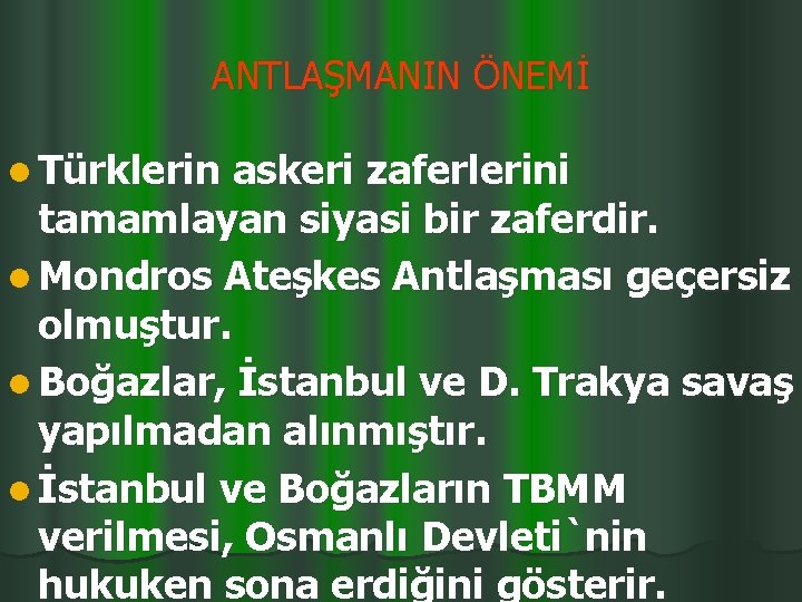 ANTLAŞMANIN ÖNEMİ l Türklerin askeri zaferlerini tamamlayan siyasi bir zaferdir. l Mondros Ateşkes Antlaşması