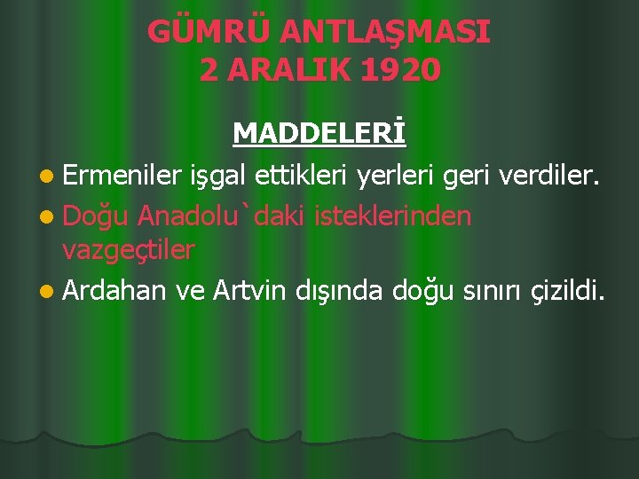 GÜMRÜ ANTLAŞMASI 2 ARALIK 1920 MADDELERİ l Ermeniler işgal ettikleri yerleri geri verdiler. l