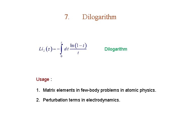 7. Dilogarithm Usage : 1. Matrix elements in few-body problems in atomic physics. 2.