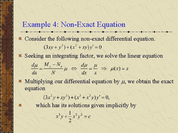 Example 4: Non-Exact Equation Consider the following non-exact differential equation. Seeking an integrating factor, Example 4: Non-Exact Equation Consider the following non-exact differential equation. Seeking an integrating factor,