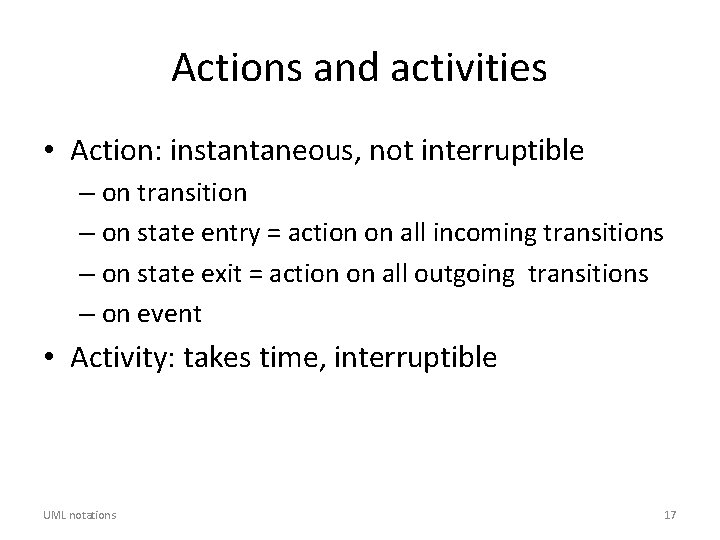 Actions and activities • Action: instantaneous, not interruptible – on transition – on state