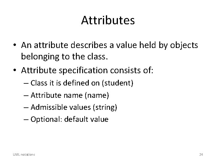 Attributes • An attribute describes a value held by objects belonging to the class.