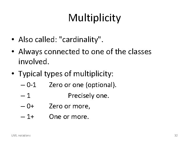 Multiplicity • Also called: "cardinality". • Always connected to one of the classes involved.