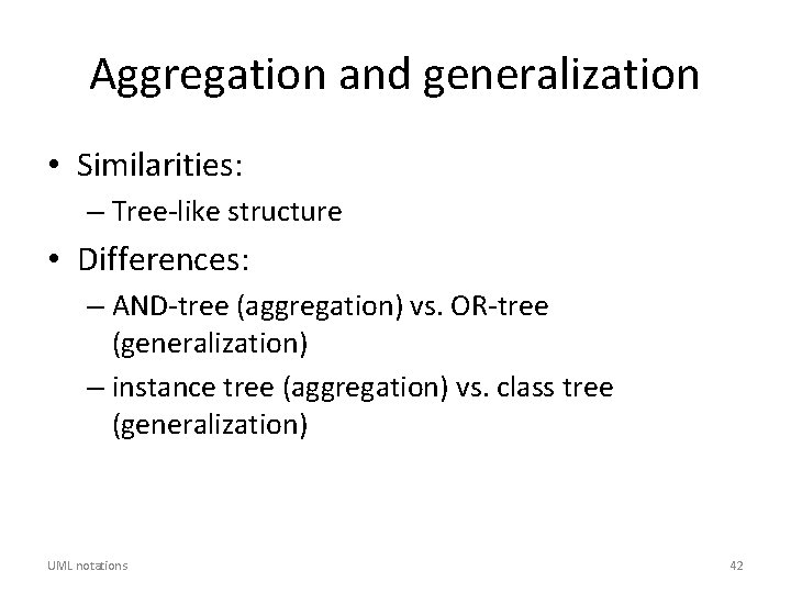 Aggregation and generalization • Similarities: – Tree-like structure • Differences: – AND-tree (aggregation) vs.