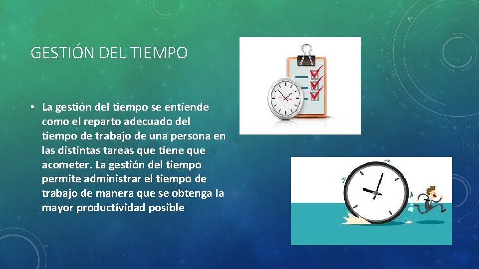 GESTIÓN DEL TIEMPO • La gestión del tiempo se entiende como el reparto adecuado