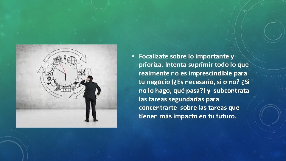  • Focalízate sobre lo importante y prioriza. Intenta suprimir todo lo que realmente