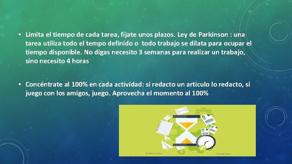  • Limita el tiempo de cada tarea, fíjate unos plazos. Ley de Parkinson